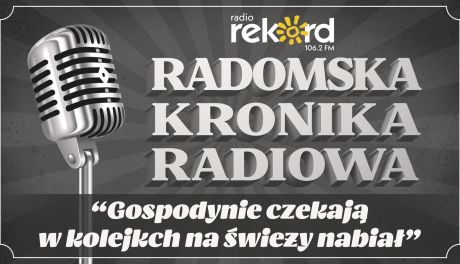Radomska Kronika Radiowa: "Gospodynie czekają w kolejkach na świeży nabiał" 