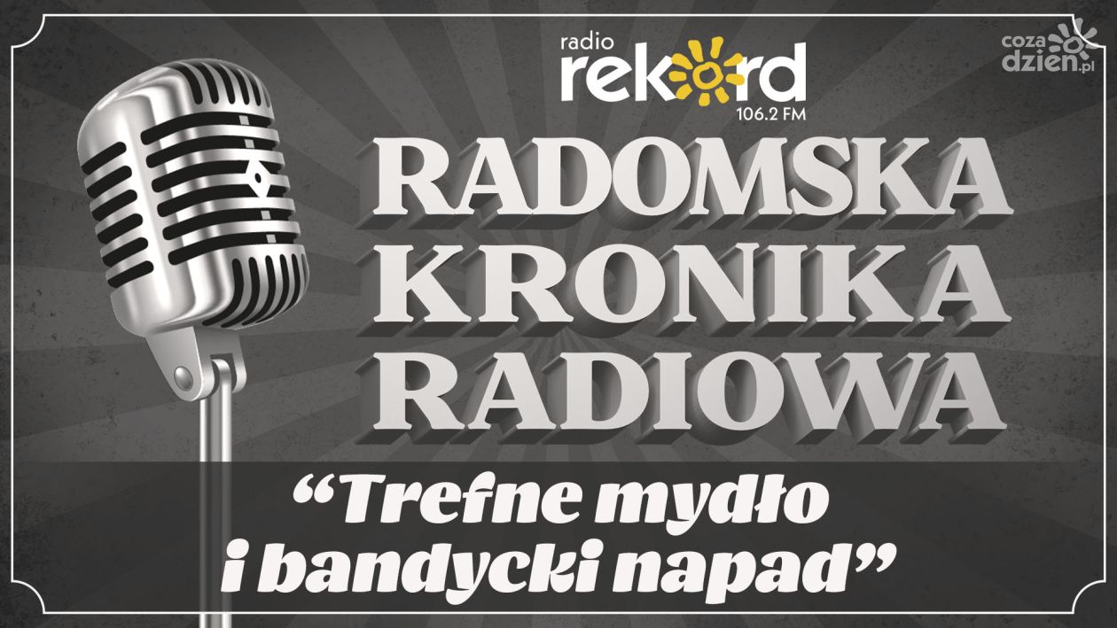 Radomska Kronika Radiowa - Trefne mydło i bandycki napad